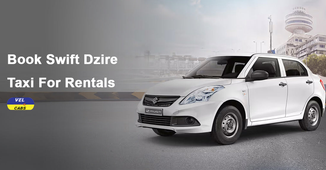 Swift Rent Taxi Book Cab Swift Dzire Tour Call Taxi for Hassle Free Rentals – Vel Cabs